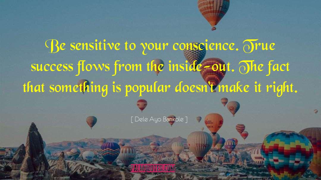 Dele Ayo Bankole Quotes: Be sensitive to your conscience.