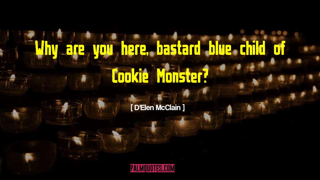 D'Elen McClain Quotes: Why are you here, bastard