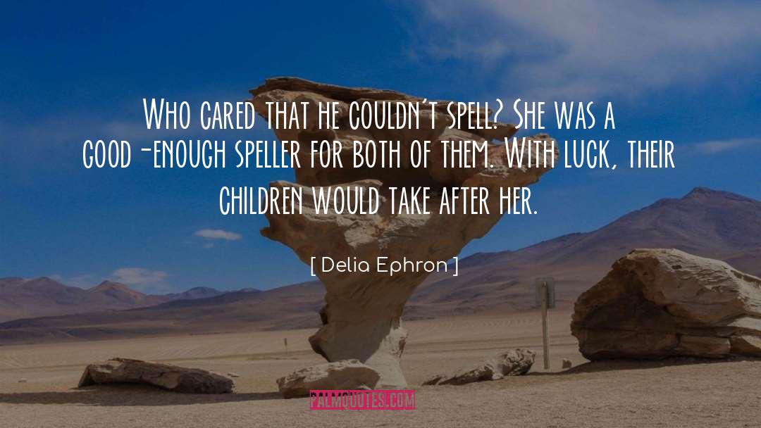 Delia Ephron Quotes: Who cared that he couldn't