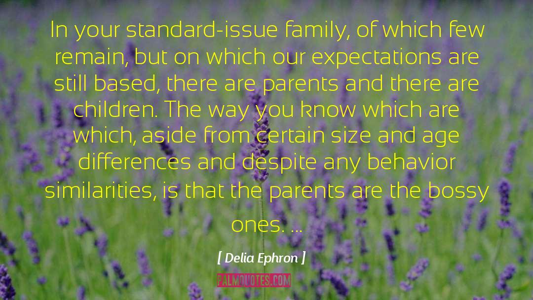 Delia Ephron Quotes: In your standard-issue family, of