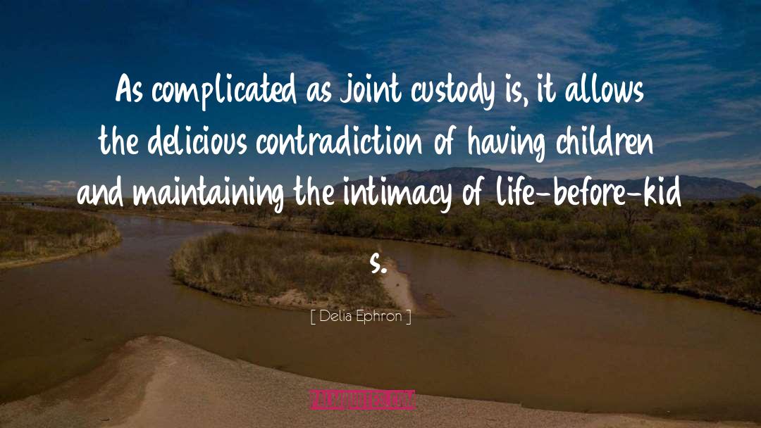 Delia Ephron Quotes: As complicated as joint custody