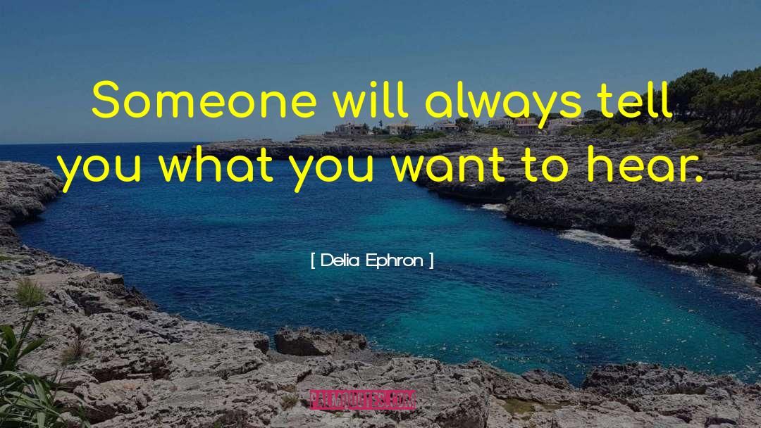 Delia Ephron Quotes: Someone will always tell you