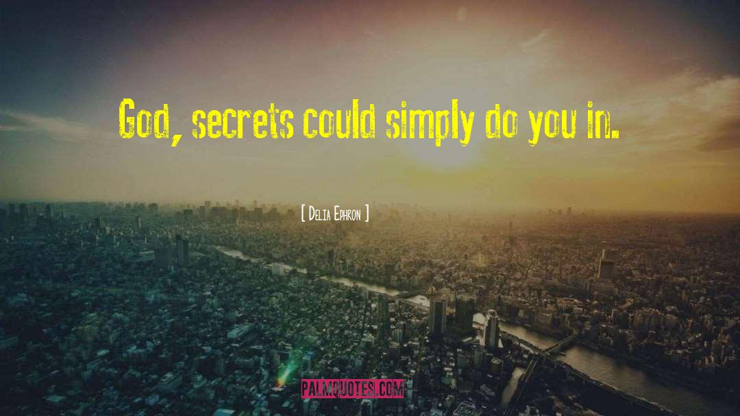 Delia Ephron Quotes: God, secrets could simply do