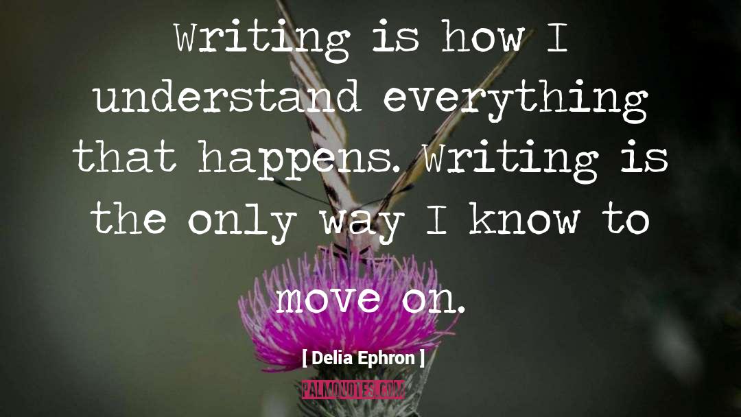 Delia Ephron Quotes: Writing is how I understand