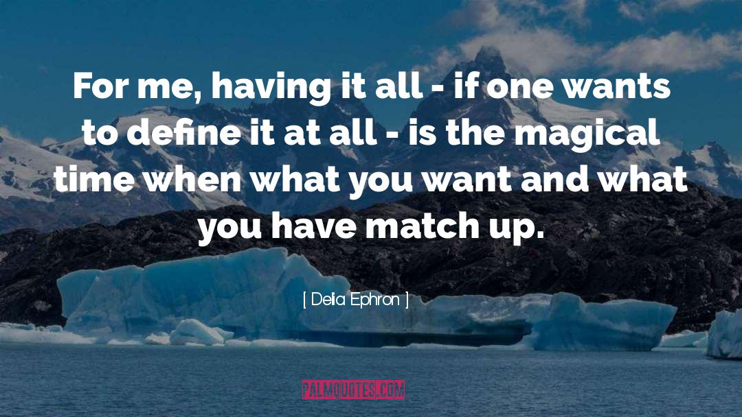 Delia Ephron Quotes: For me, having it all