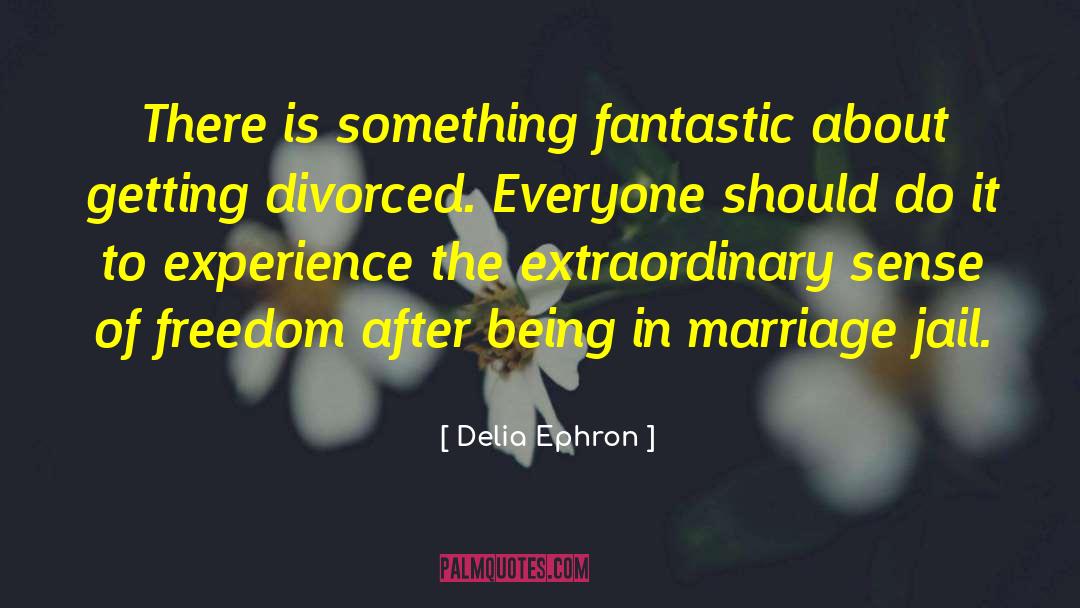 Delia Ephron Quotes: There is something fantastic about