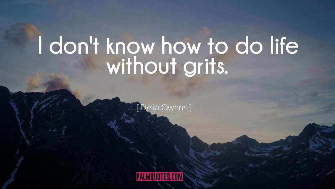 Delia Owens Quotes: I don't know how to