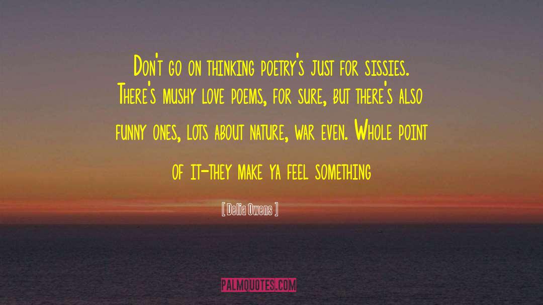 Delia Owens Quotes: Don't go on thinking poetry's