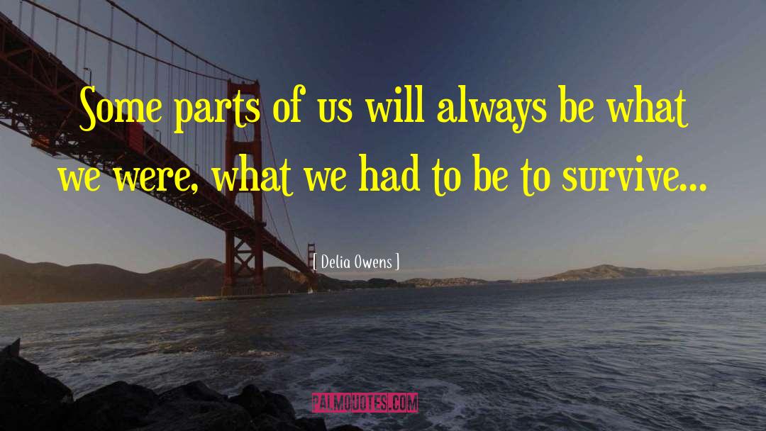 Delia Owens Quotes: Some parts of us will