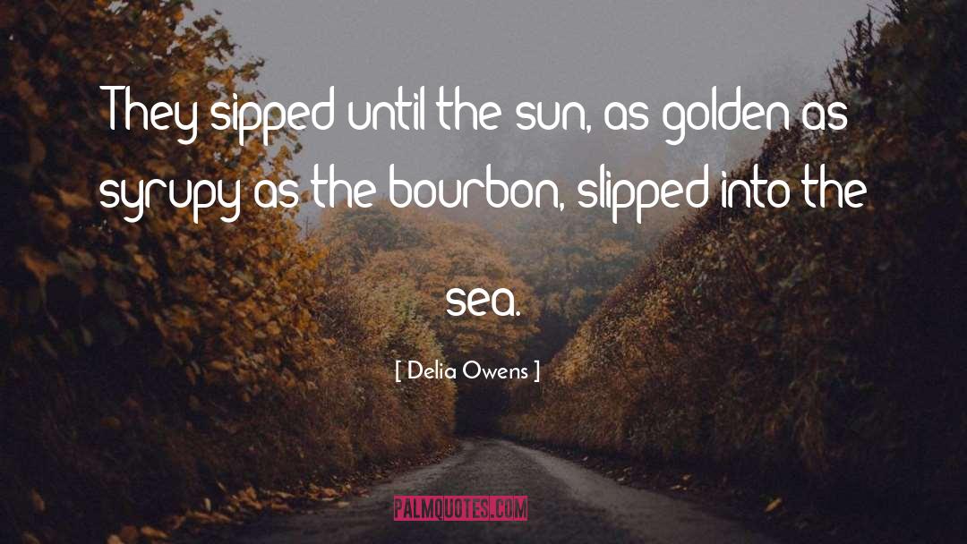 Delia Owens Quotes: They sipped until the sun,