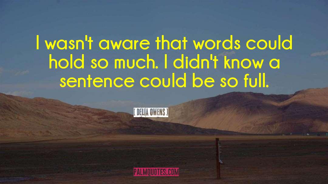 Delia Owens Quotes: I wasn't aware that words