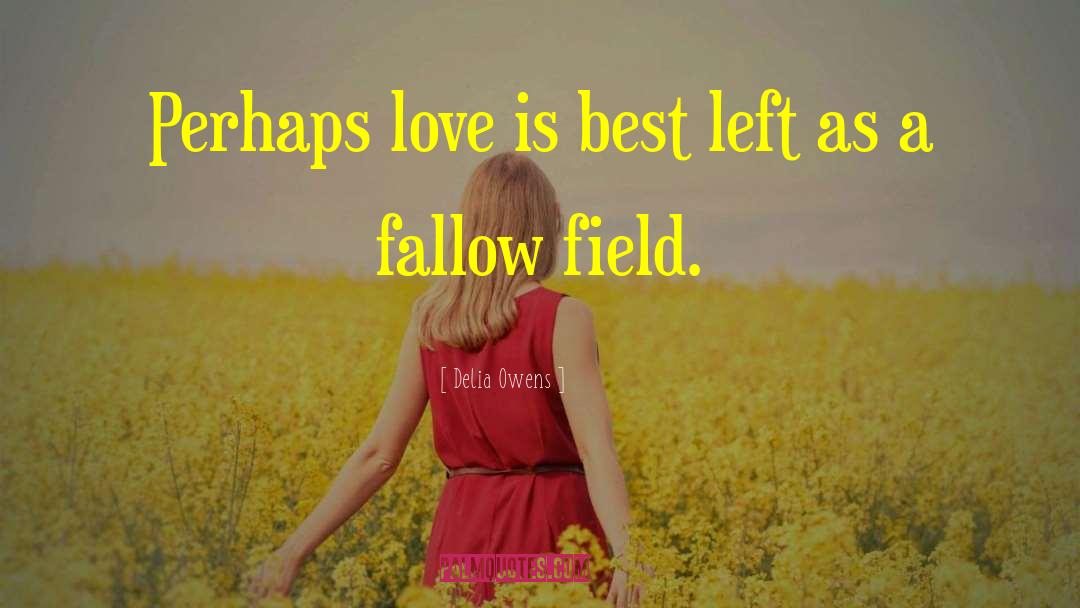 Delia Owens Quotes: Perhaps love is best left