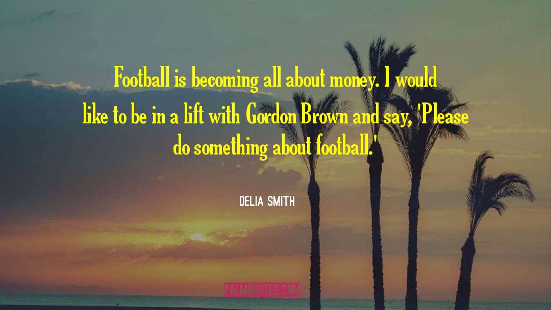 Delia Smith Quotes: Football is becoming all about