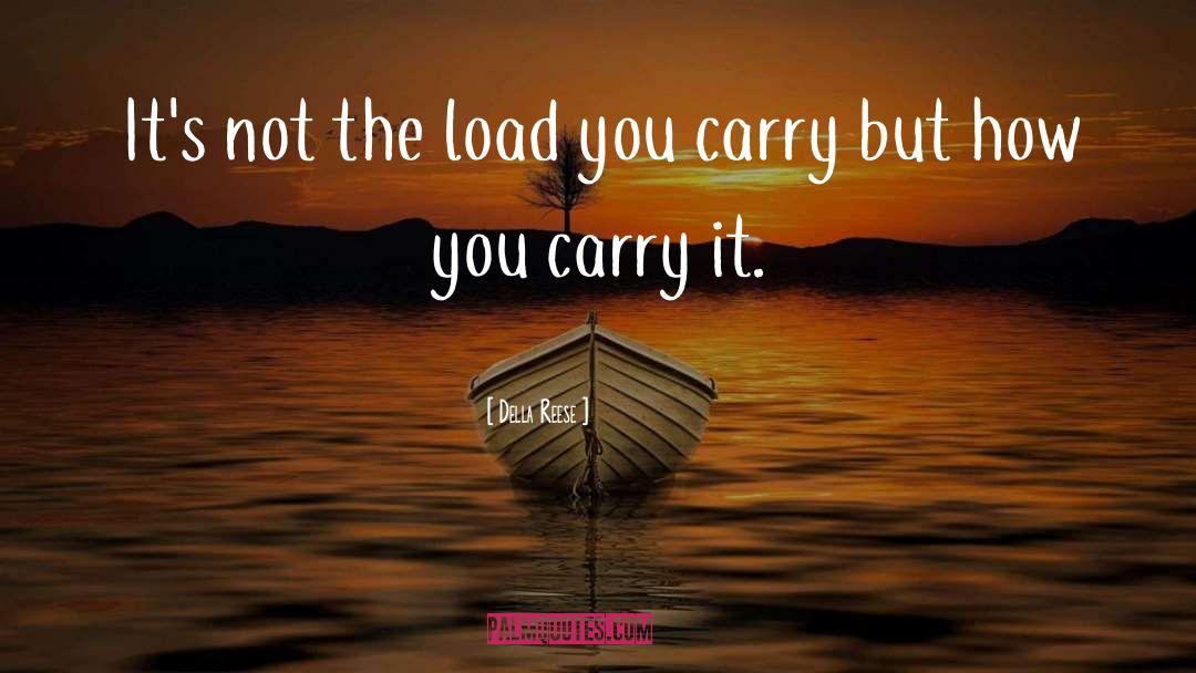 Della Reese Quotes: It's not the load you