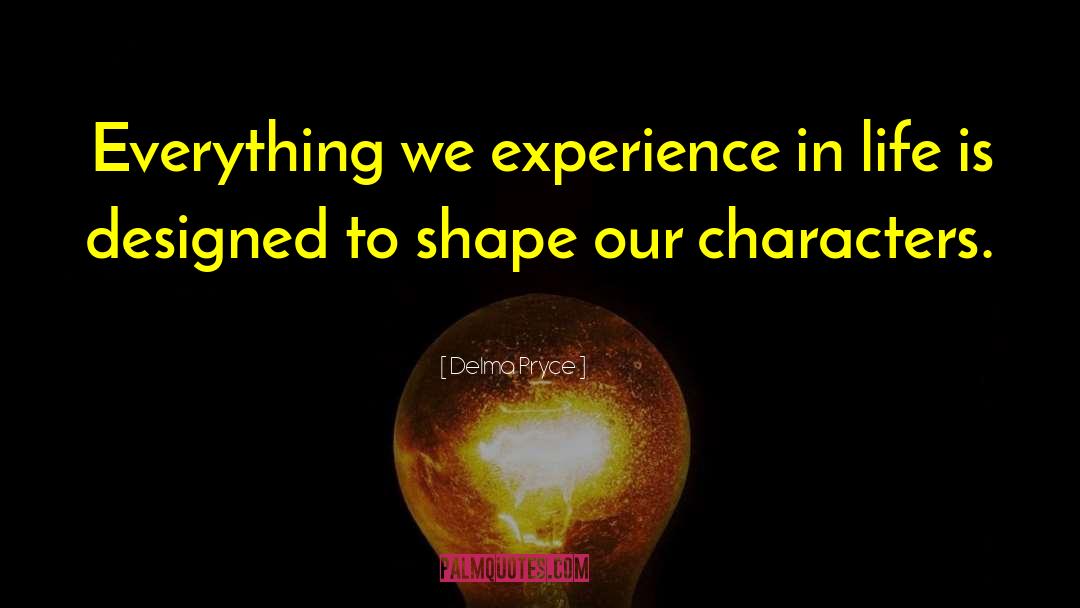 Delma Pryce Quotes: Everything we experience in life