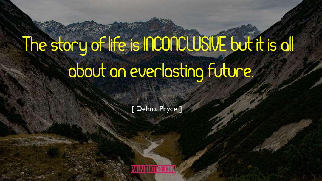 Delma Pryce Quotes: The story of life is