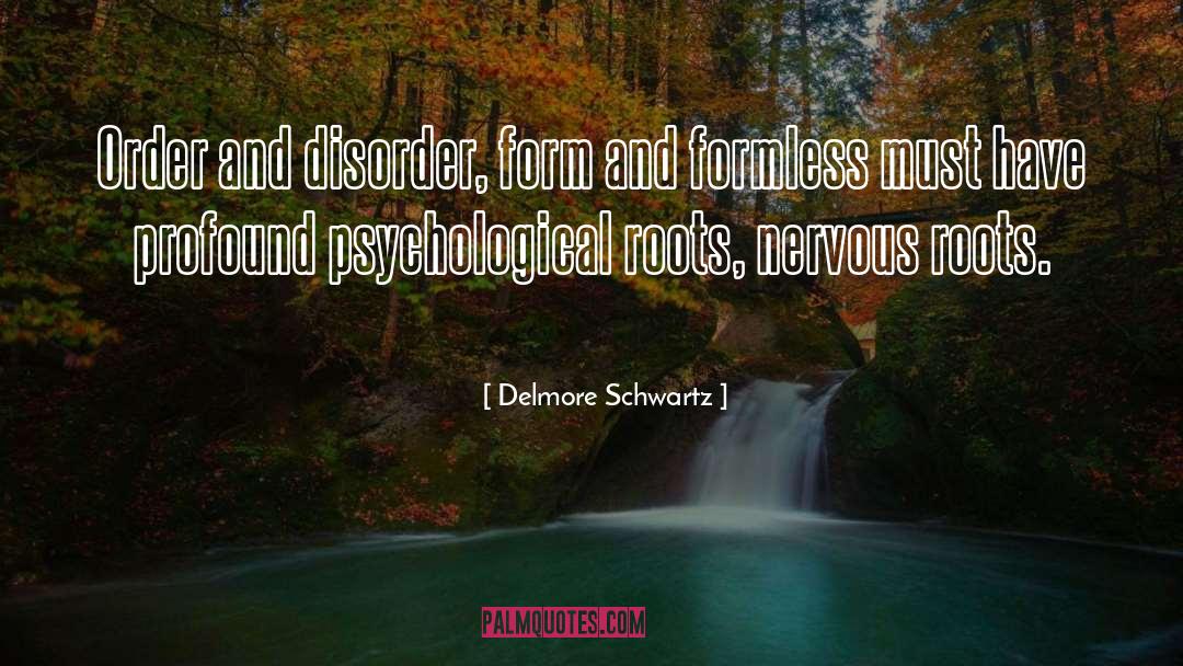 Delmore Schwartz Quotes: Order and disorder, form and