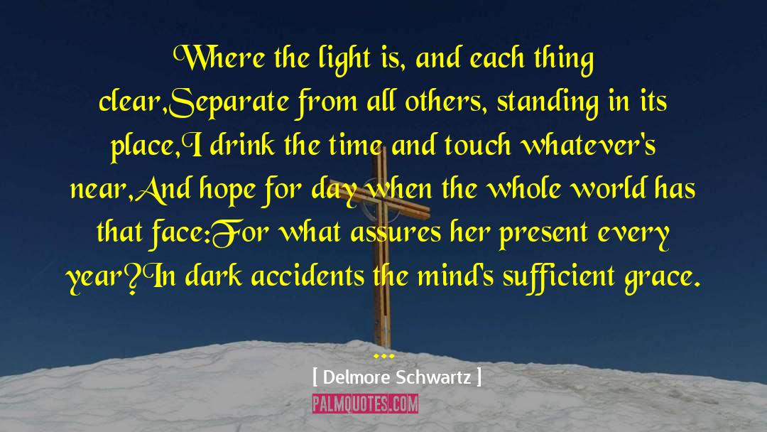 Delmore Schwartz Quotes: Where the light is, and