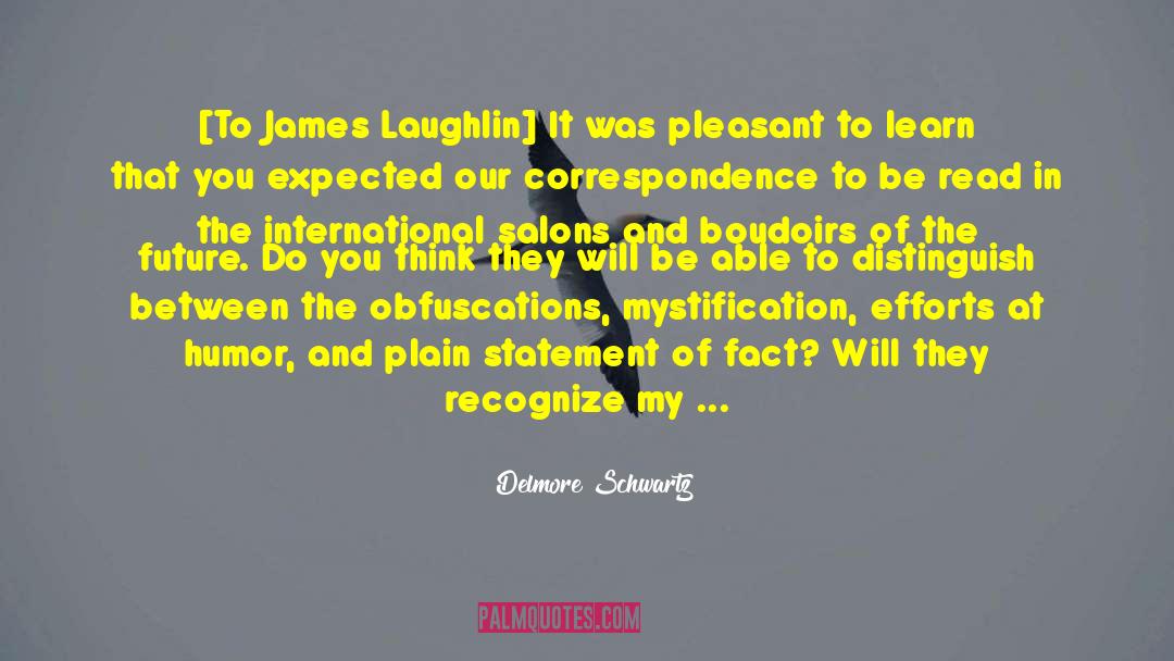 Delmore Schwartz Quotes: [To James Laughlin] It was