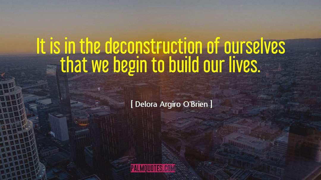 Delora Argiro O'Brien Quotes: It is in the deconstruction