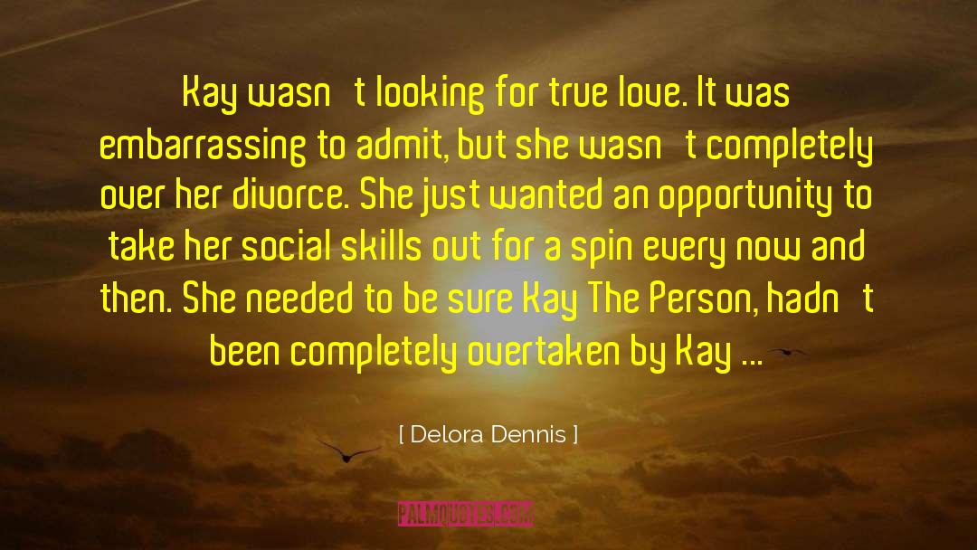 Delora Dennis Quotes: Kay wasn't looking for true