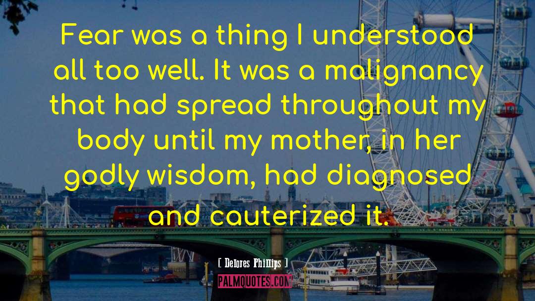 Delores Phillips Quotes: Fear was a thing I