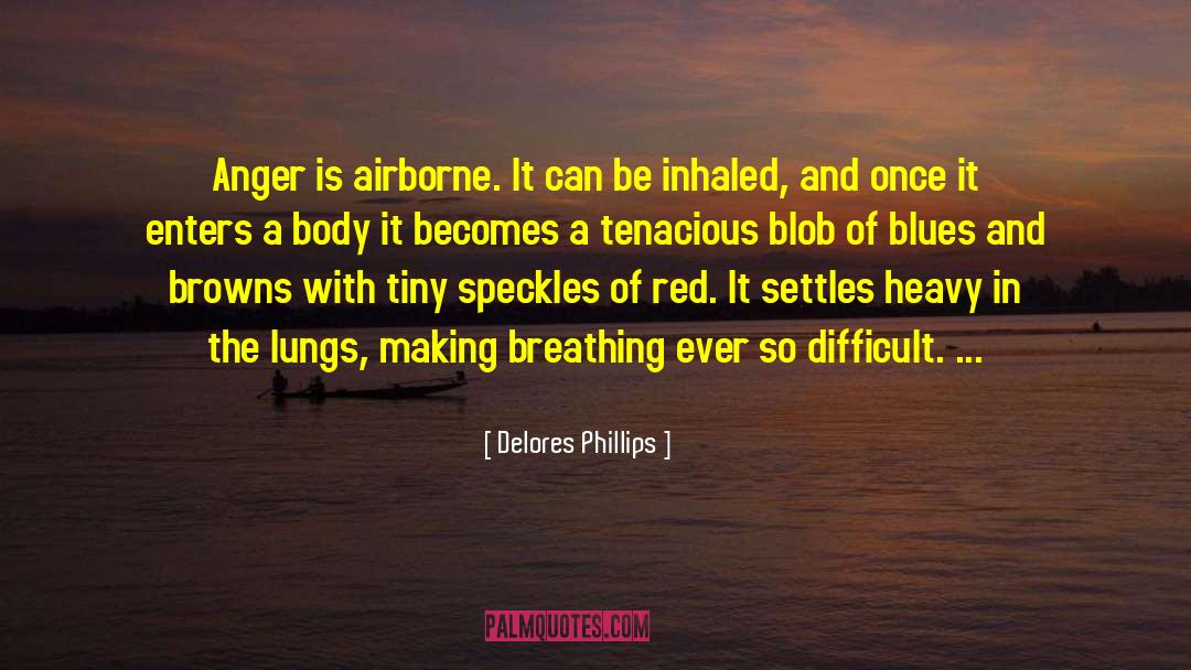 Delores Phillips Quotes: Anger is airborne. It can