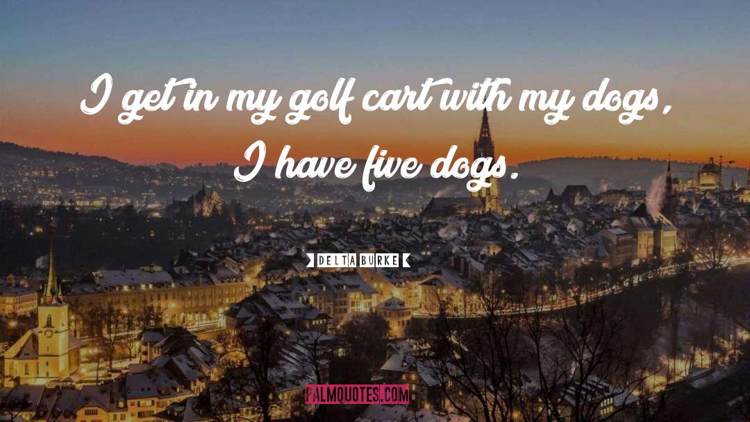 Delta Burke Quotes: I get in my golf