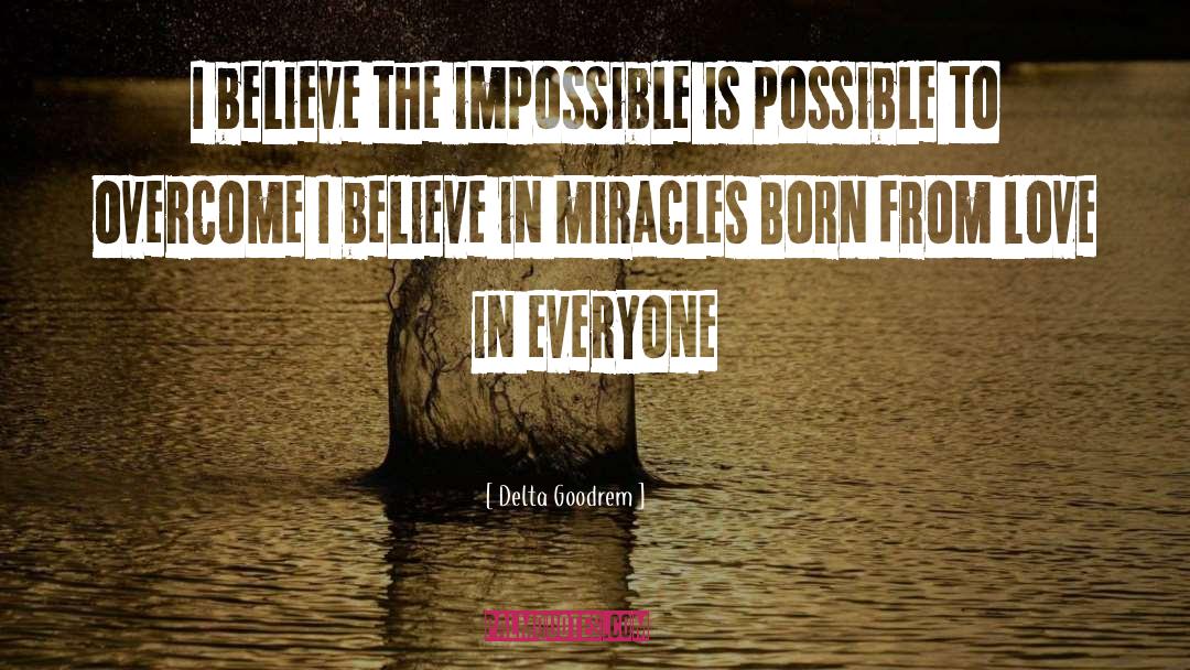 Delta Goodrem Quotes: I believe the impossible is