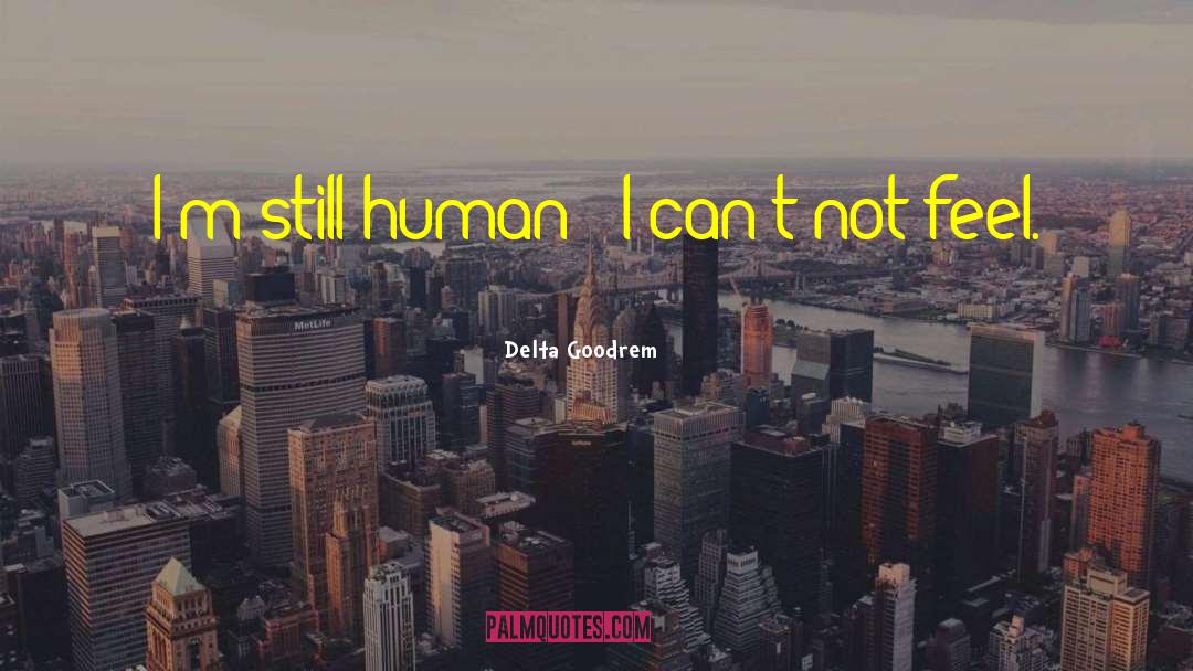 Delta Goodrem Quotes: I'm still human - I