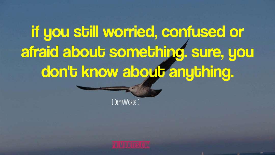 DemaWords Quotes: if you still worried, confused