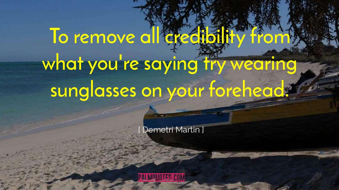 Demetri Martin Quotes: To remove all credibility from