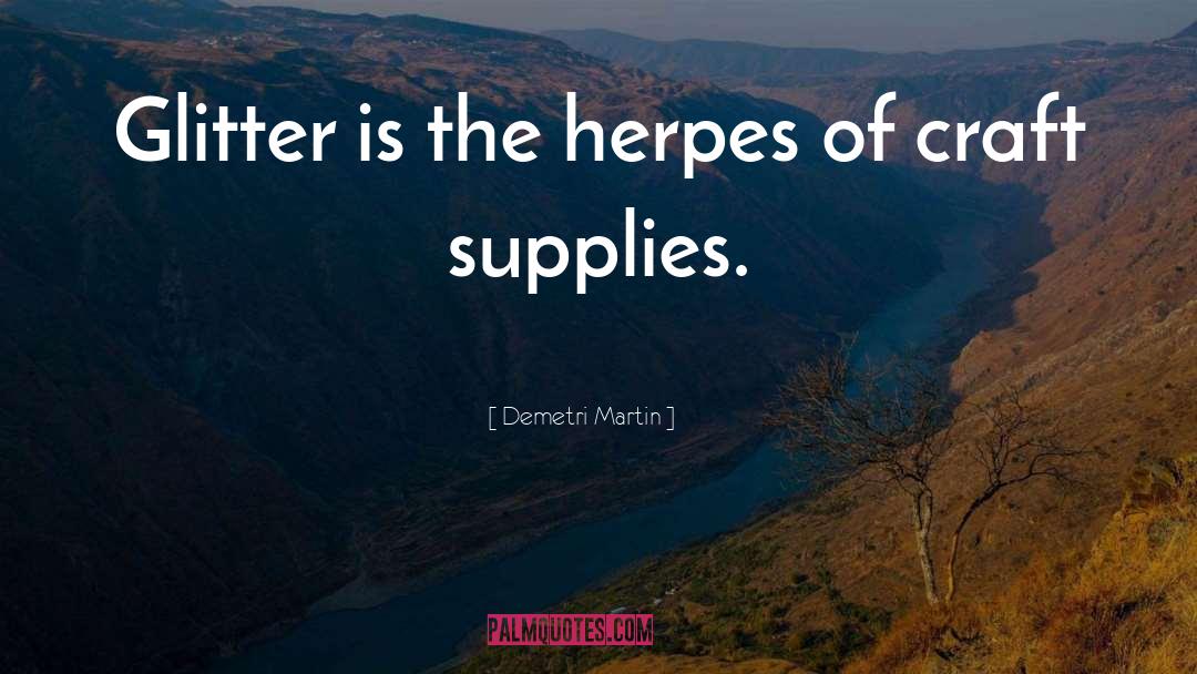 Demetri Martin Quotes: Glitter is the herpes of