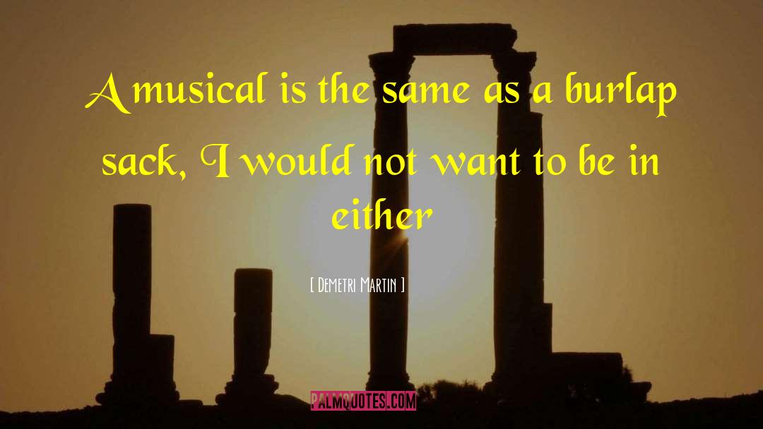 Demetri Martin Quotes: A musical is the same