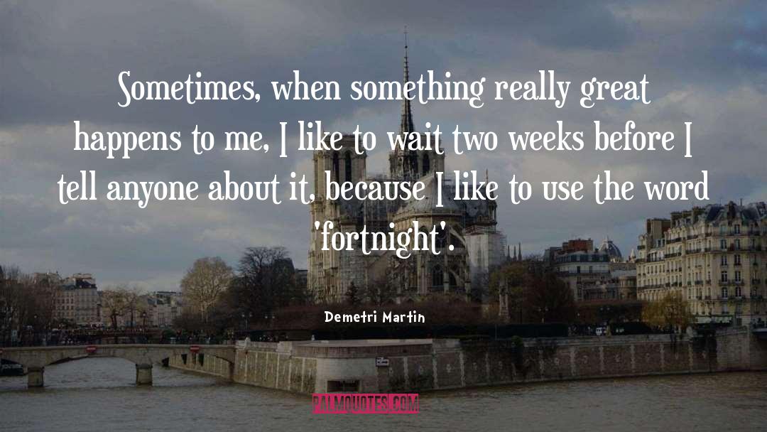 Demetri Martin Quotes: Sometimes, when something really great