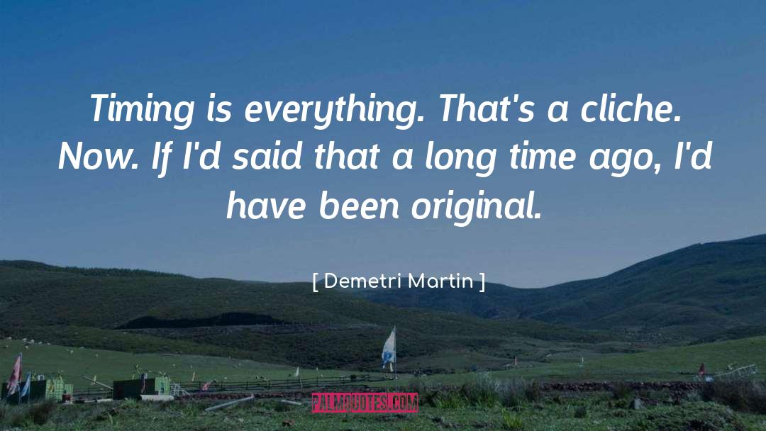 Demetri Martin Quotes: Timing is everything. That's a