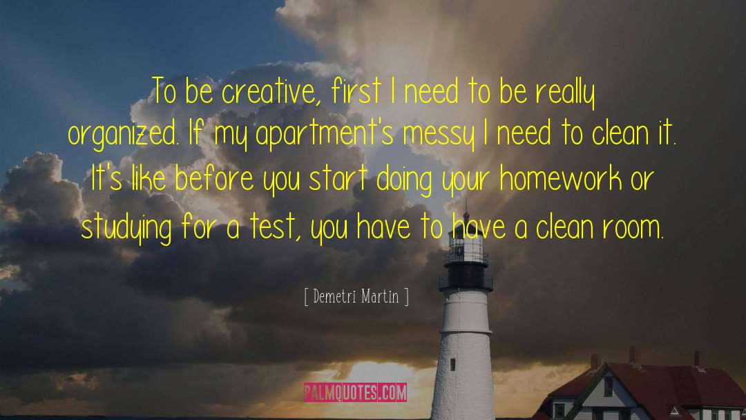Demetri Martin Quotes: To be creative, first I