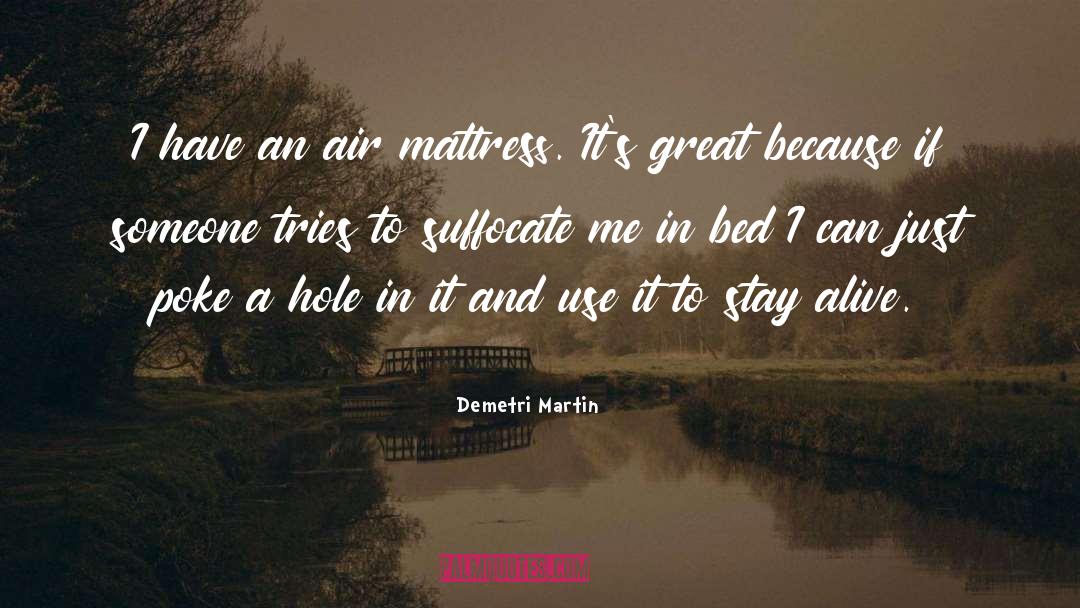 Demetri Martin Quotes: I have an air mattress.
