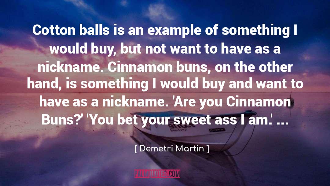 Demetri Martin Quotes: Cotton balls is an example