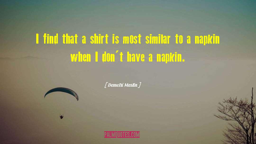 Demetri Martin Quotes: I find that a shirt