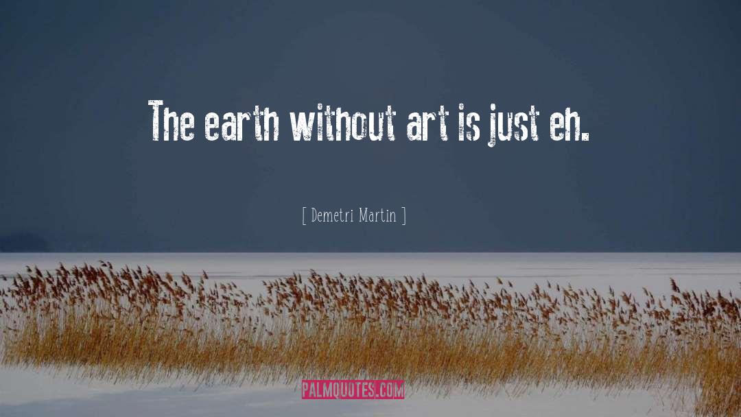 Demetri Martin Quotes: The earth without art is