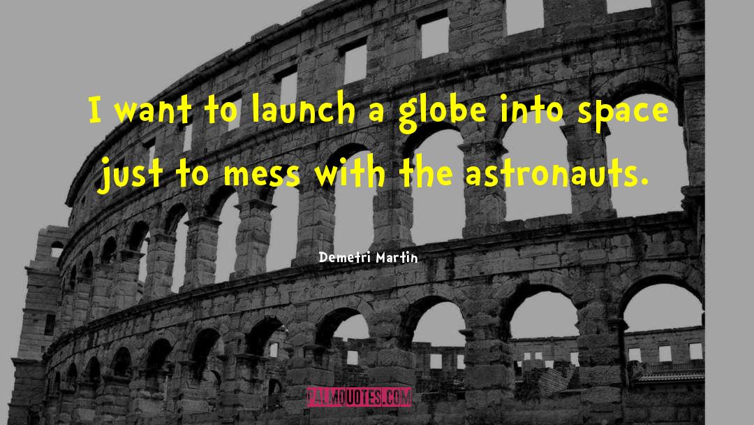 Demetri Martin Quotes: I want to launch a