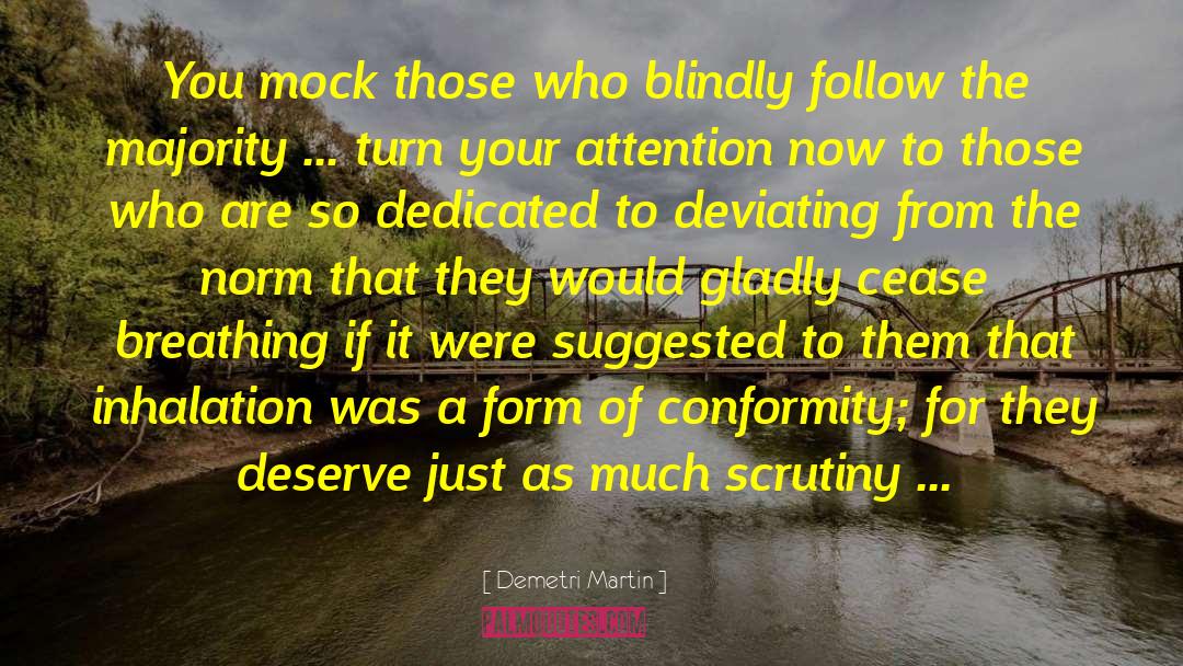 Demetri Martin Quotes: You mock those who blindly