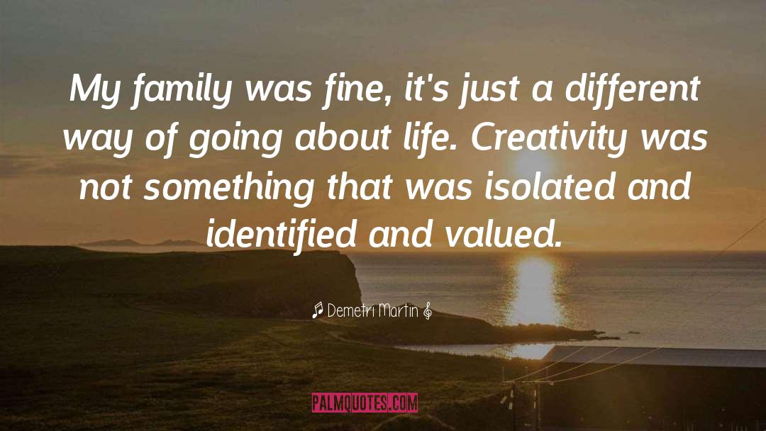 Demetri Martin Quotes: My family was fine, it's