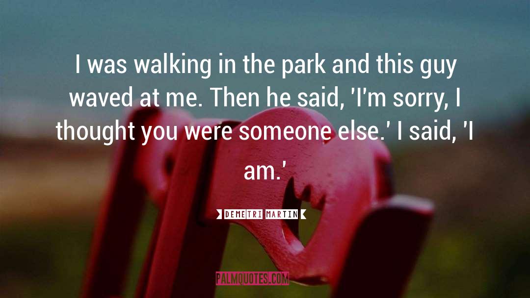 Demetri Martin Quotes: I was walking in the