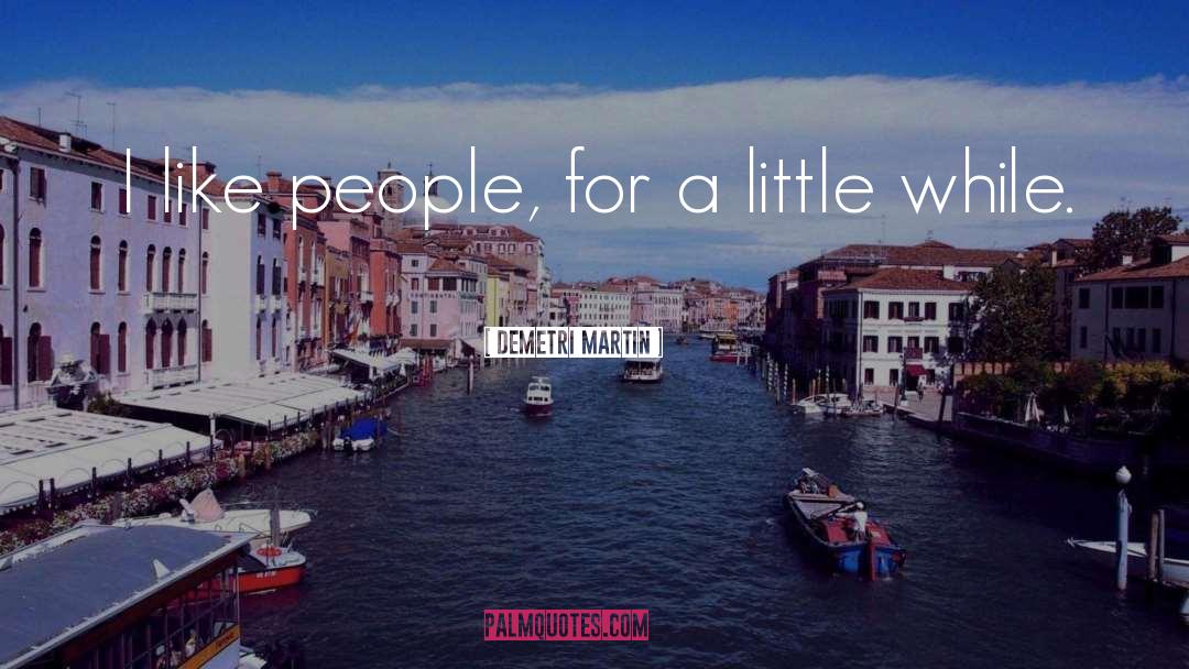 Demetri Martin Quotes: I like people, for a