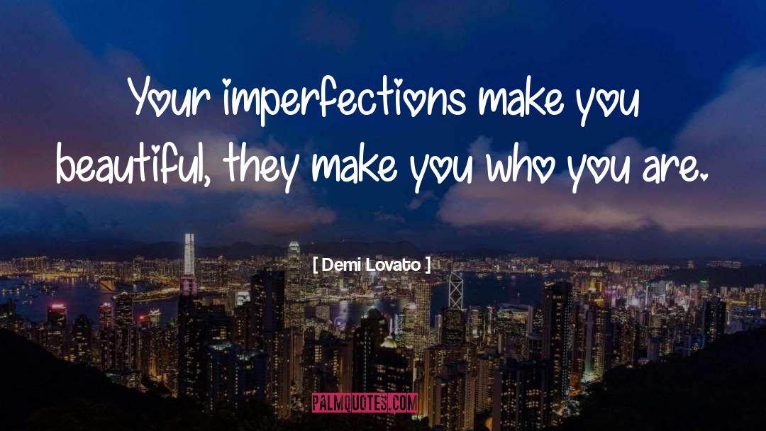 Demi Lovato Quotes: Your imperfections make you beautiful,