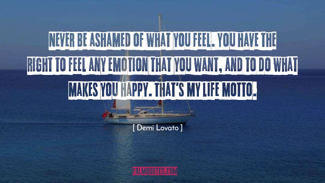 Demi Lovato Quotes: Never be ashamed of what