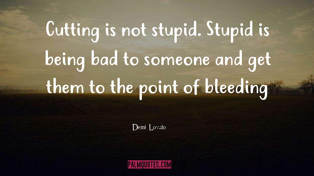 Demi Lovato Quotes: Cutting is not stupid. Stupid