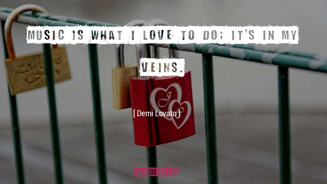 Demi Lovato Quotes: Music is what I love